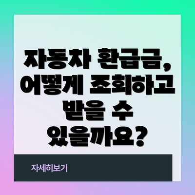 자동차 환급금, 어떻게 조회하고 받을 수 있을까요?