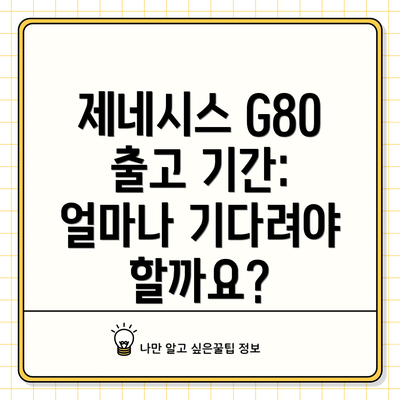 제네시스 G80 출고 기간: 얼마나 기다려야 할까요?