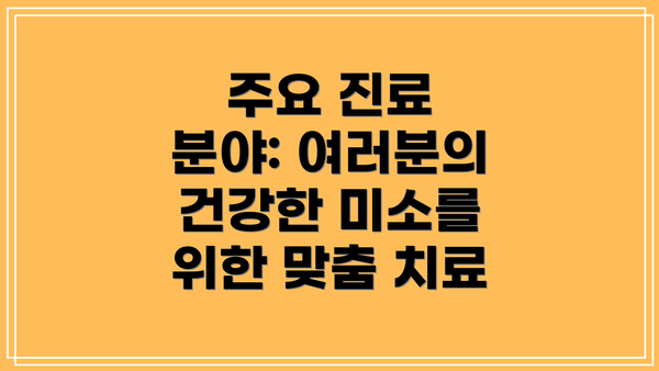 주요 진료 분야: 여러분의 건강한 미소를 위한 맞춤 치료