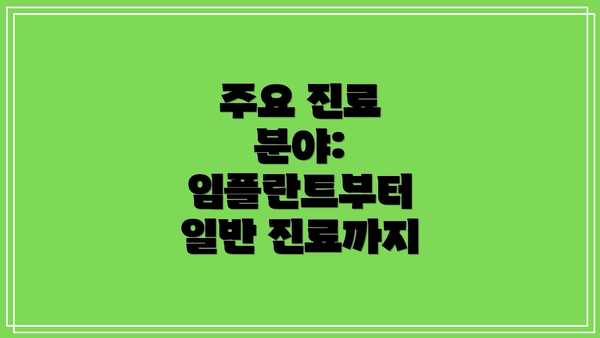 주요 진료 분야:  임플란트부터 일반 진료까지