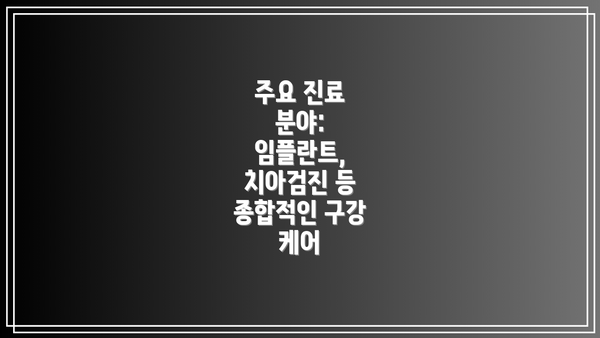 주요 진료 분야:  임플란트, 치아검진 등 종합적인 구강 케어
