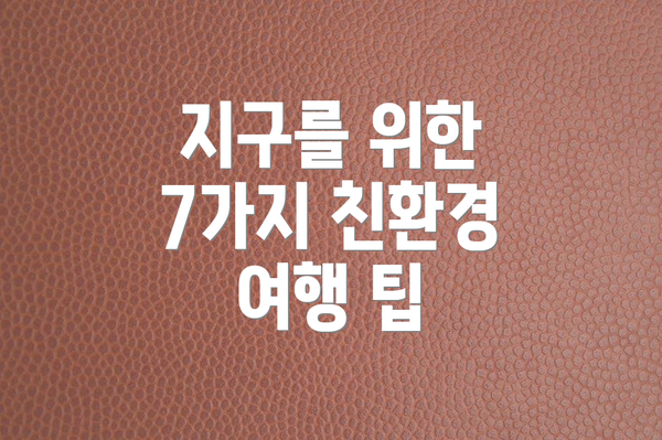 지구를 위한 7가지 친환경 여행 팁