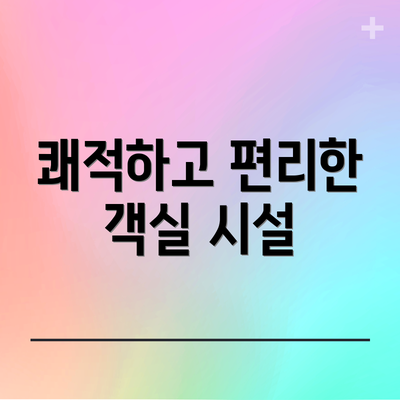 쾌적하고 편리한 객실 시설