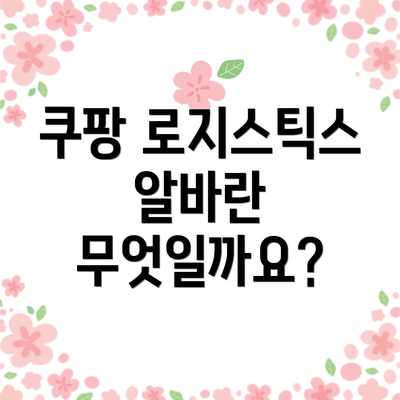 쿠팡 로지스틱스 알바란 무엇일까요?