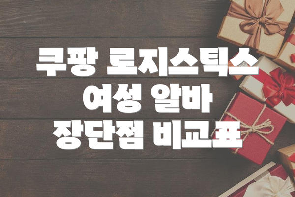쿠팡 로지스틱스 여성 알바 장단점 비교표