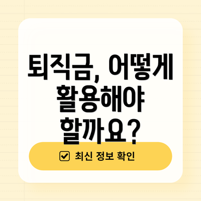 퇴직금, 어떻게 활용해야 할까요?