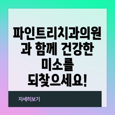 파인트리치과의원과 함께 건강한 미소를 되찾으세요!