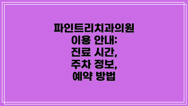 파인트리치과의원 이용 안내: 진료 시간, 주차 정보, 예약 방법