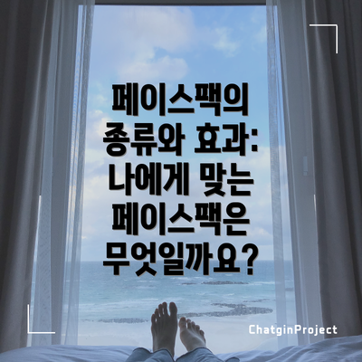 페이스팩의 종류와 효과: 나에게 맞는 페이스팩은 무엇일까요?