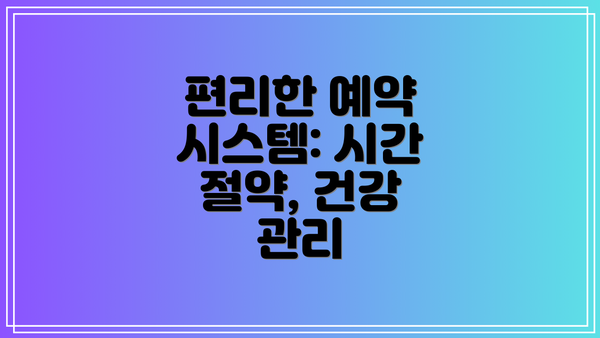 편리한 예약 시스템: 시간 절약, 건강 관리