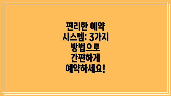 편리한 예약 시스템: 3가지 방법으로 간편하게 예약하세요!