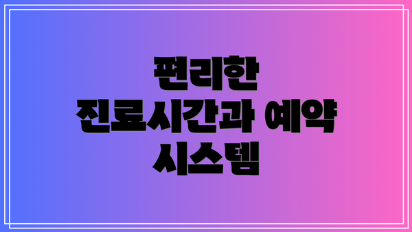 편리한 진료시간과 예약 시스템