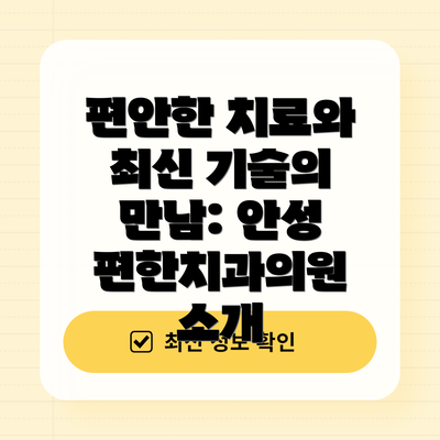 편안한 치료와 최신 기술의 만남: 안성 편한치과의원 소개