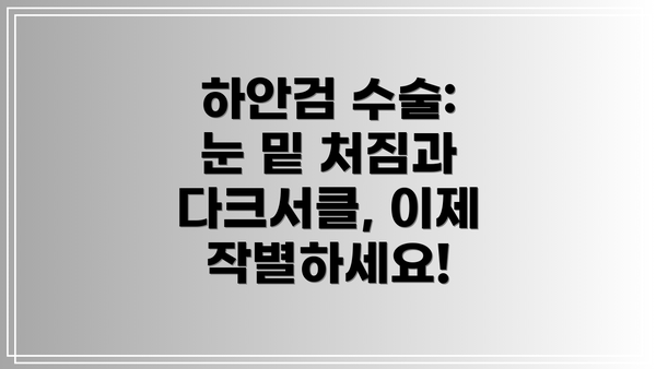 하안검 수술: 눈 밑 처짐과 다크서클, 이제 작별하세요!