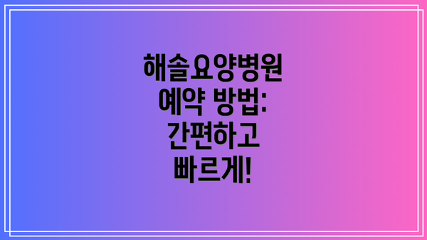 해솔요양병원 예약 방법: 간편하고 빠르게!