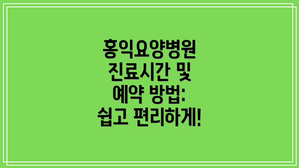 홍익요양병원 진료시간 및 예약 방법: 쉽고 편리하게!