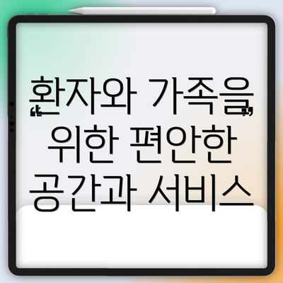 환자와 가족을 위한 편안한 공간과 서비스