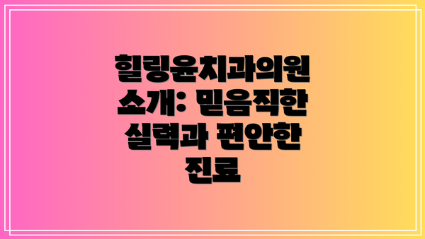 힐링윤치과의원 소개: 믿음직한 실력과 편안한 진료