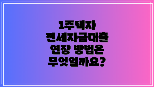 1주택자 전세자금대출 연장 방법은 무엇일까요?