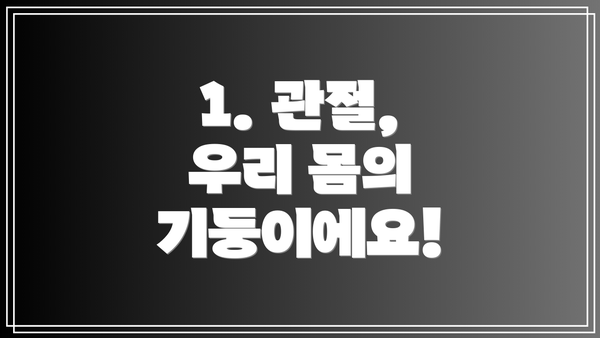1. 관절, 우리 몸의 기둥이에요!