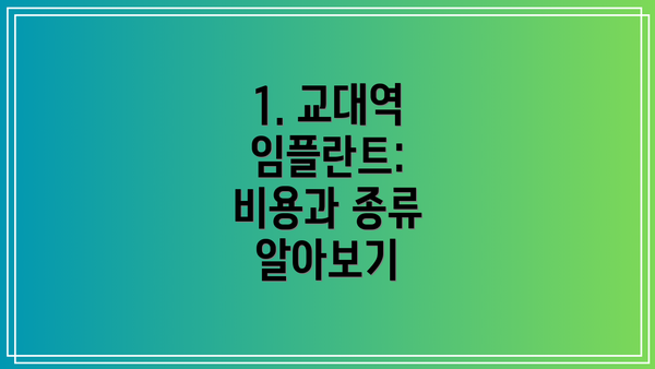 1. 교대역 임플란트: 비용과 종류 알아보기