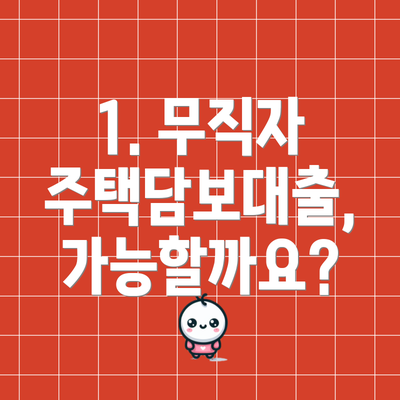 1. 무직자 주택담보대출, 가능할까요?