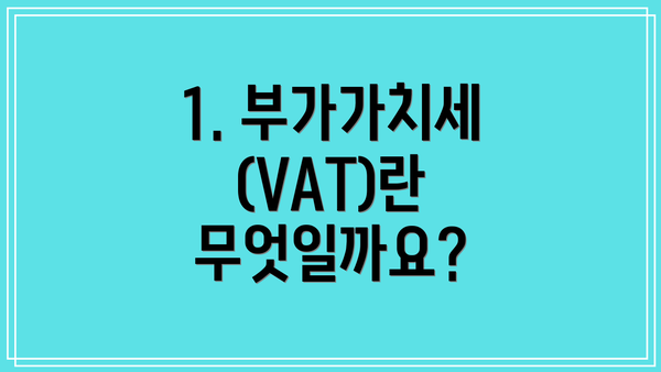 1. 부가가치세(VAT)란 무엇일까요?