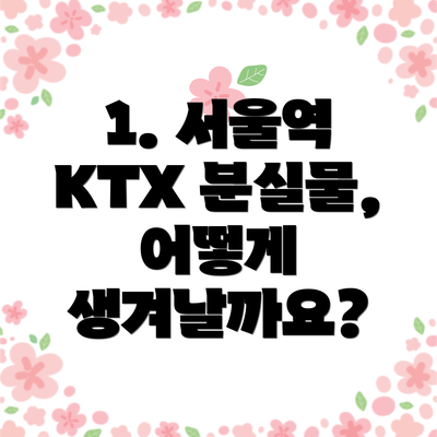 1. 서울역 KTX 분실물, 어떻게 생겨날까요?