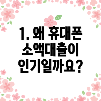1. 왜 휴대폰 소액대출이 인기일까요?