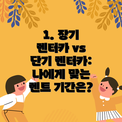 1. 장기 렌터카 vs 단기 렌터카: 나에게 맞는 렌트 기간은?