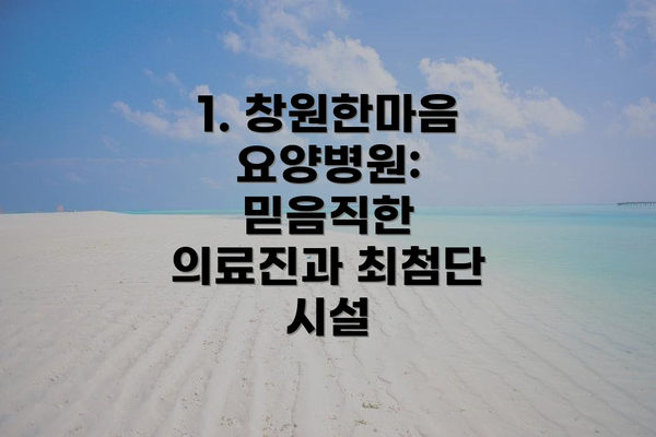 1. 창원한마음요양병원: 믿음직한 의료진과 최첨단 시설