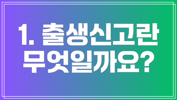 1. 출생신고란 무엇일까요?