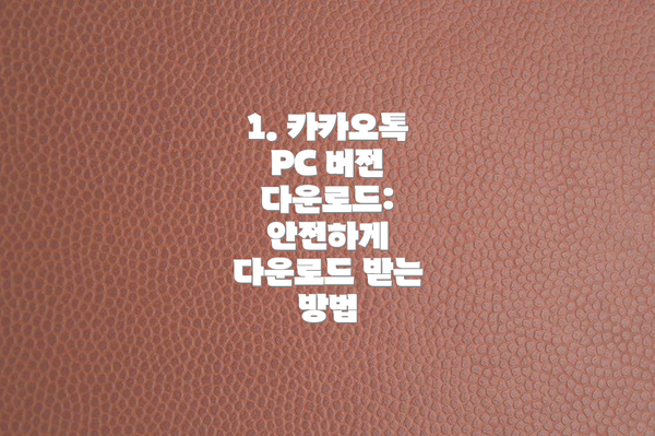 1. 카카오톡 PC 버전 다운로드: 안전하게 다운로드 받는 방법
