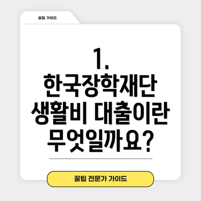 1. 한국장학재단 생활비 대출이란 무엇일까요?