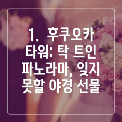 1.  후쿠오카 타워: 탁 트인 파노라마, 잊지 못할 야경 선물