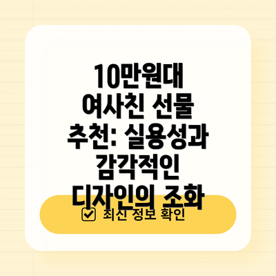 10만원대 여사친 선물 추천: 실용성과 감각적인 디자인의 조화