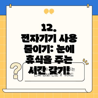 12.  전자기기 사용 줄이기: 눈에 휴식을 주는 시간 갖기!