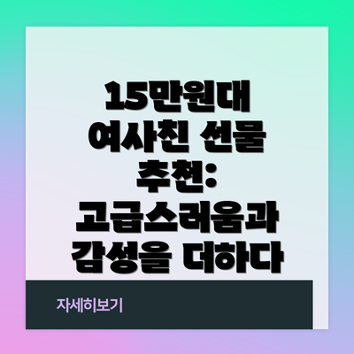 15만원대 여사친 선물 추천: 고급스러움과 감성을 더하다