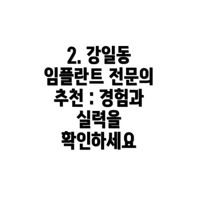 2. 강일동 임플란트 전문의 추천 : 경험과 실력을 확인하세요