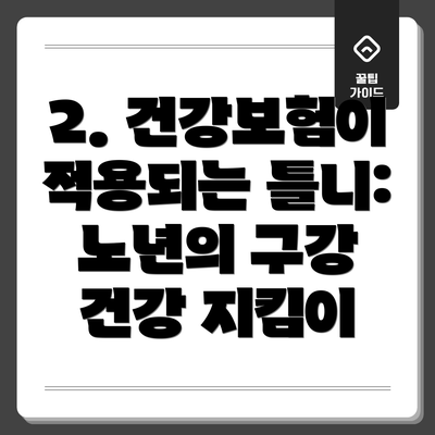 2. 건강보험이 적용되는 틀니:  노년의 구강 건강 지킴이
