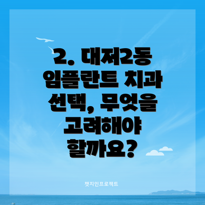 2. 대저2동 임플란트 치과 선택, 무엇을 고려해야 할까요?