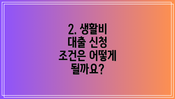 2. 생활비 대출 신청 조건은 어떻게 될까요?