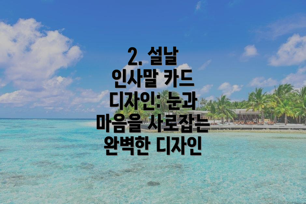 2. 설날 인사말 카드 디자인: 눈과 마음을 사로잡는 완벽한 디자인