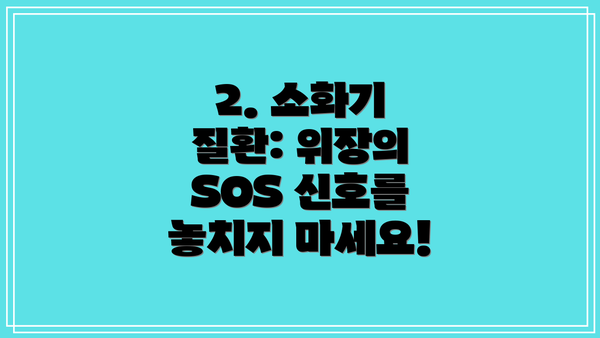 2. 소화기 질환: 위장의 SOS 신호를 놓치지 마세요!