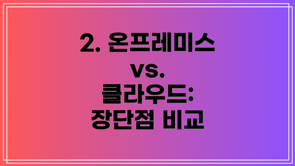 2. 온프레미스 vs. 클라우드: 장단점 비교