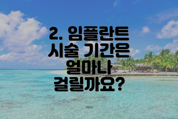 2. 임플란트 시술 기간은 얼마나 걸릴까요?