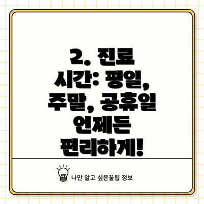 2. 진료 시간: 평일, 주말, 공휴일 언제든 편리하게!