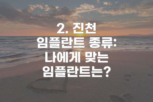 2. 진천 임플란트 종류: 나에게 맞는 임플란트는?