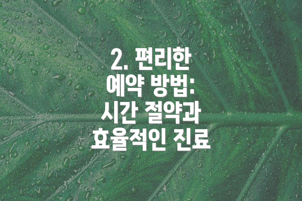 2. 편리한 예약 방법: 시간 절약과 효율적인 진료