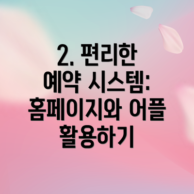 2. 편리한 예약 시스템: 홈페이지와 어플 활용하기